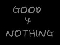 GOOD 4 NOTHING